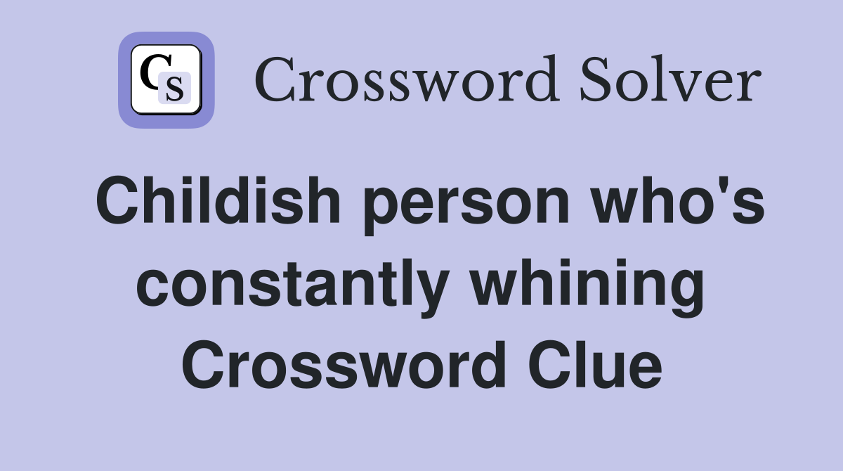 Childish person who's constantly whining Crossword Clue