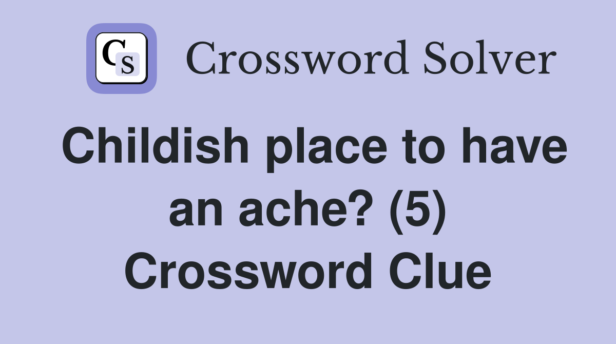 Childish place to have an ache? (5) Crossword Clue