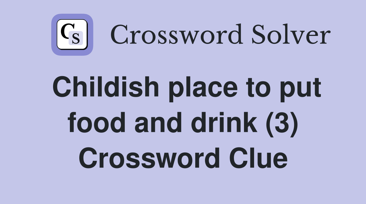Childish place to put food and drink (3) Crossword Clue