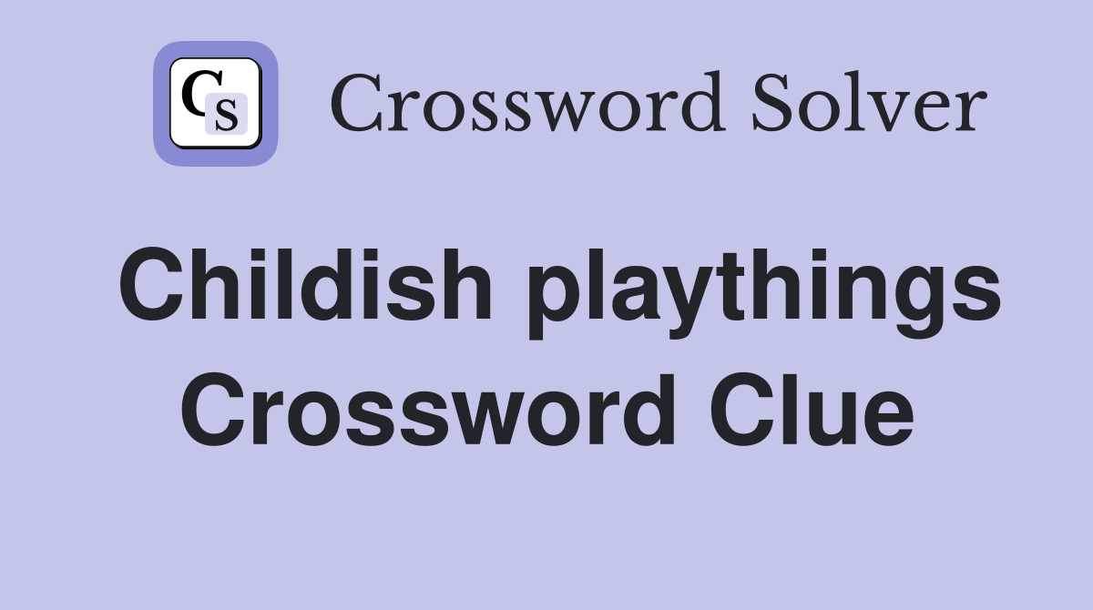 Childish playthings Crossword Clue