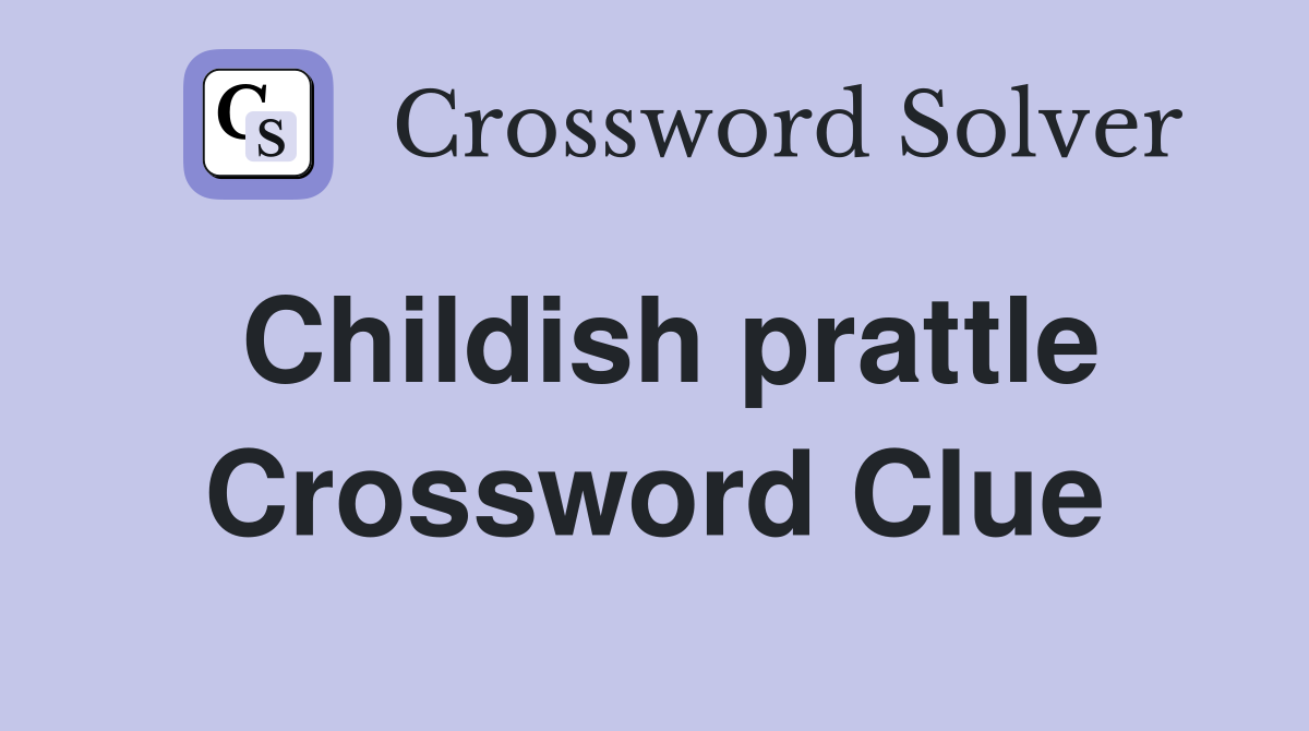 Childish prattle Crossword Clue