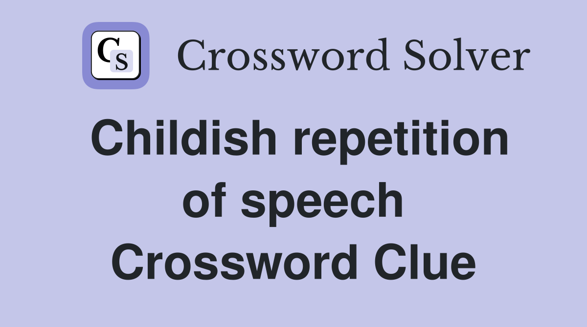 Childish repetition of speech Crossword Clue