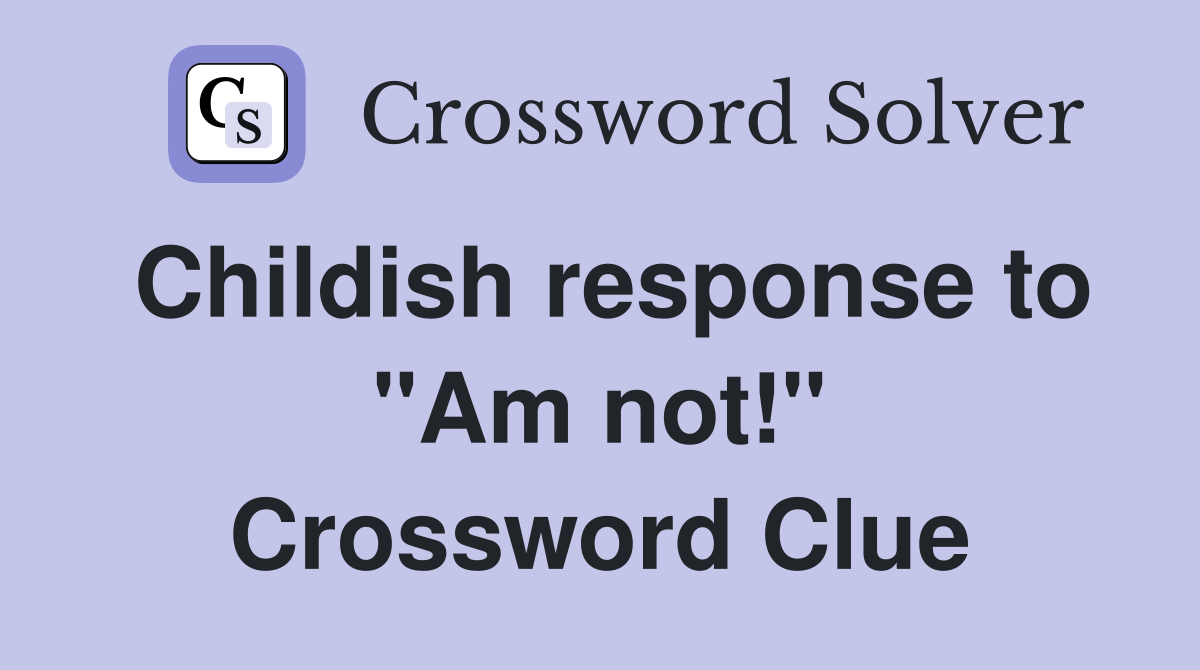 Childish response to "Am not!" Crossword Clue
