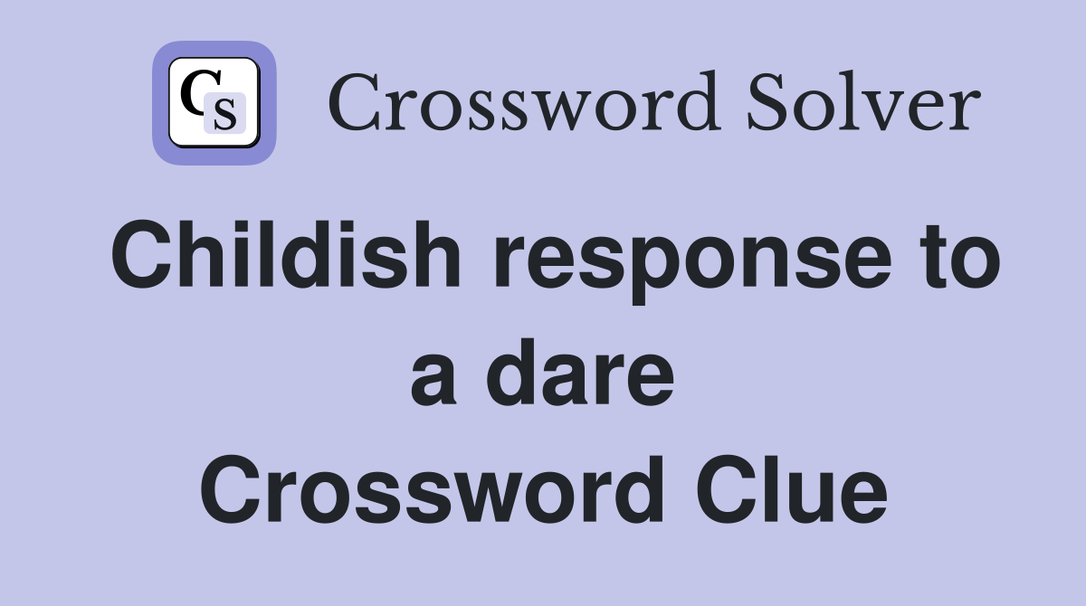 Childish response to a dare Crossword Clue
