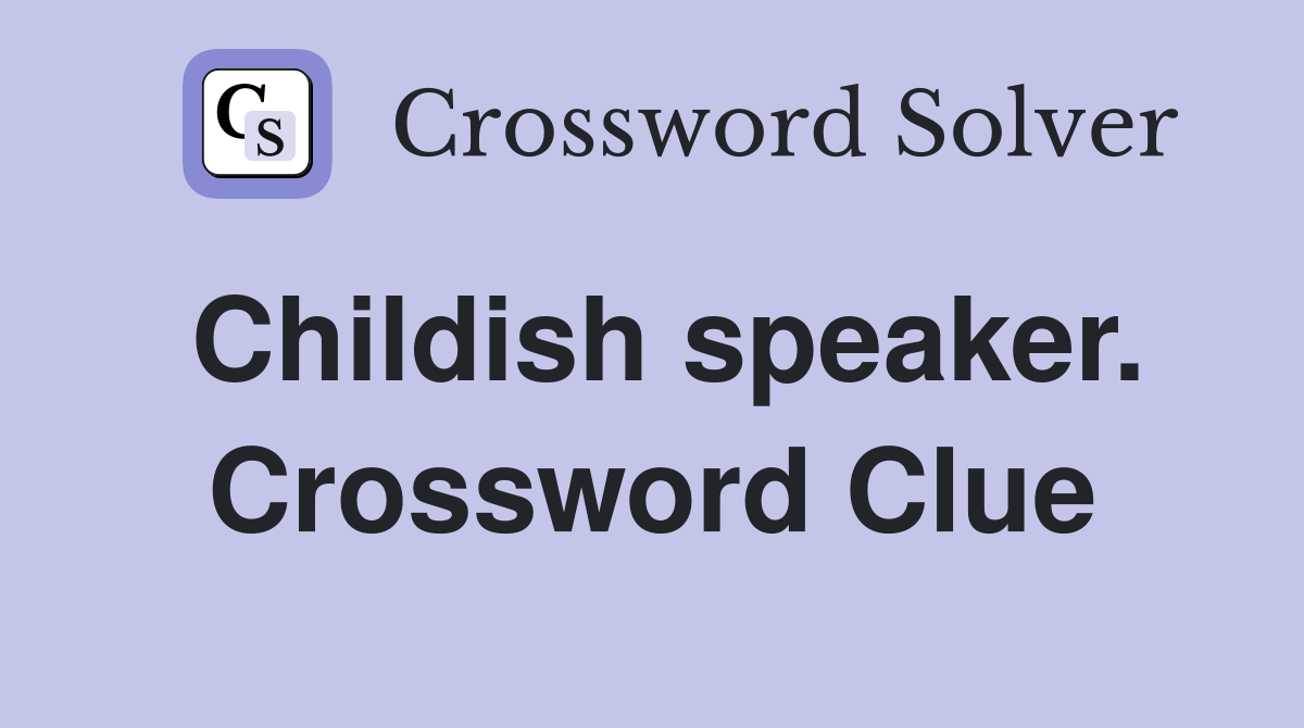 Childish speaker. Crossword Clue