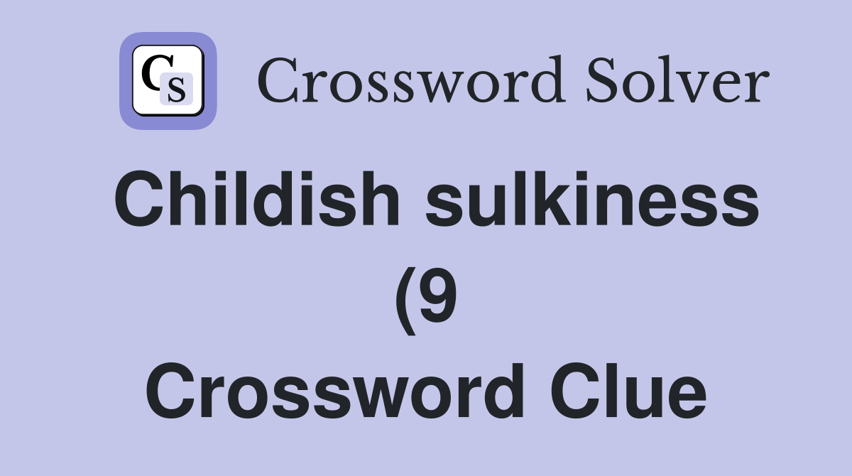 Childish sulkiness (9) Crossword Clue Answers Crossword Solver Childish sulkiness (9) Crossword Clue Answers Crossword Solver