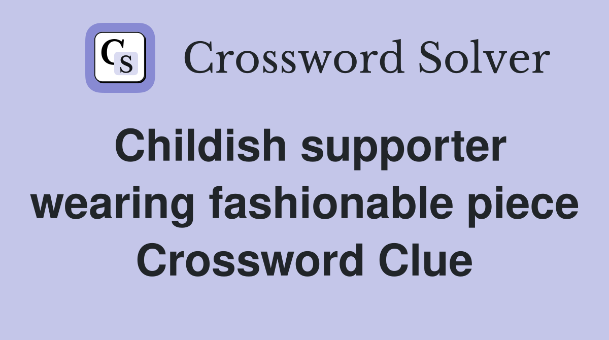 Childish supporter wearing fashionable piece Crossword Clue