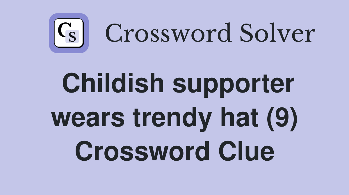 Childish supporter wears trendy hat (9) Crossword Clue