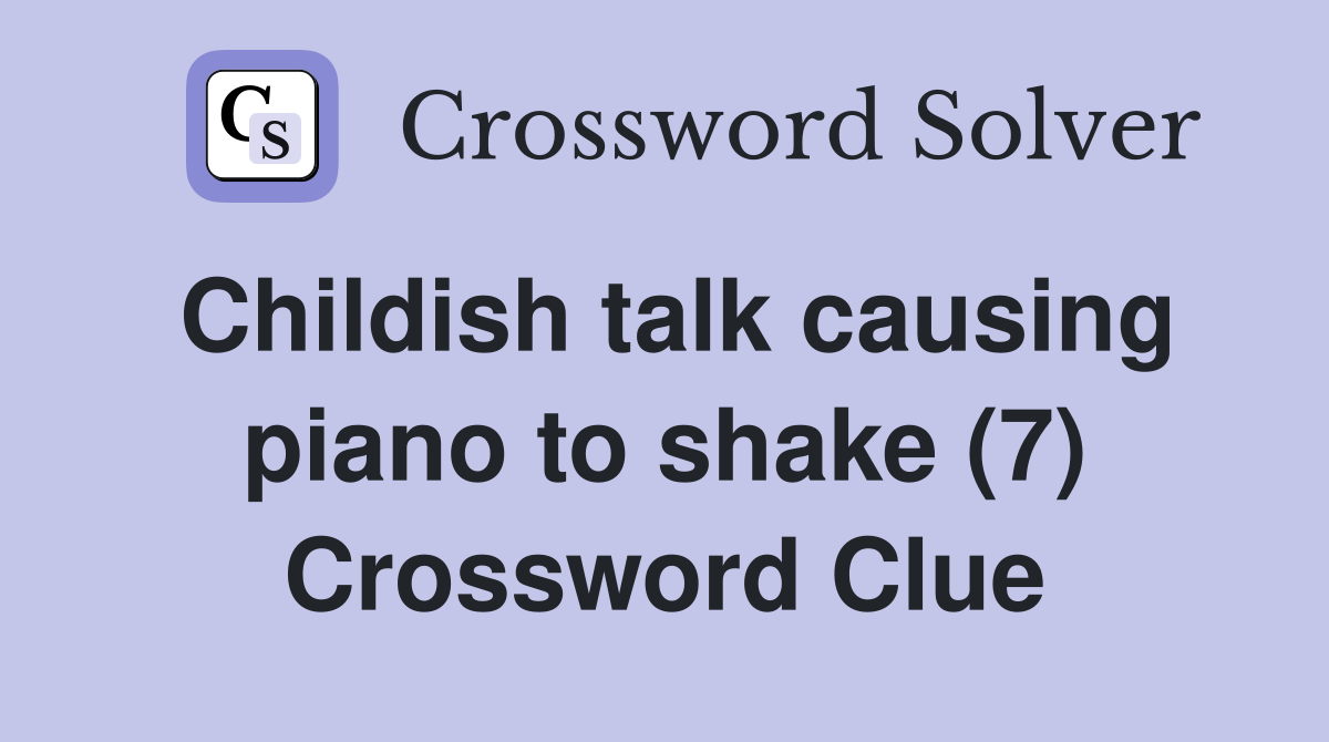 Childish talk causing piano to shake (7) Crossword Clue