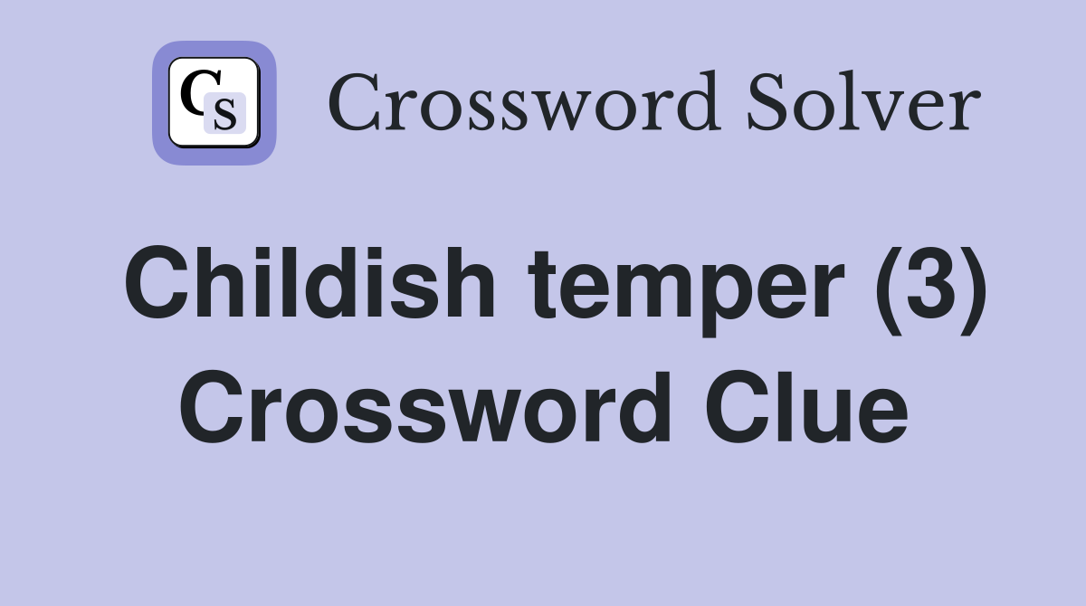 Childish temper (3) Crossword Clue