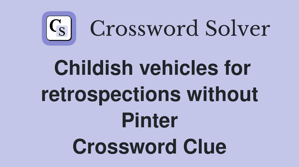 Childish vehicles for retrospections without Pinter Crossword Clue