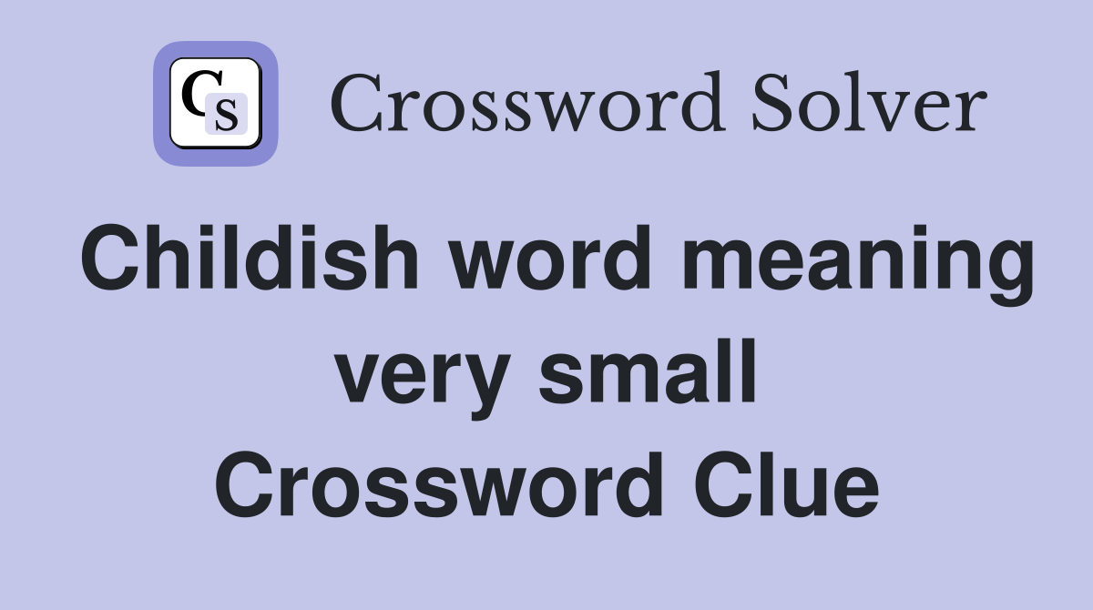 Childish word meaning very small Crossword Clue
