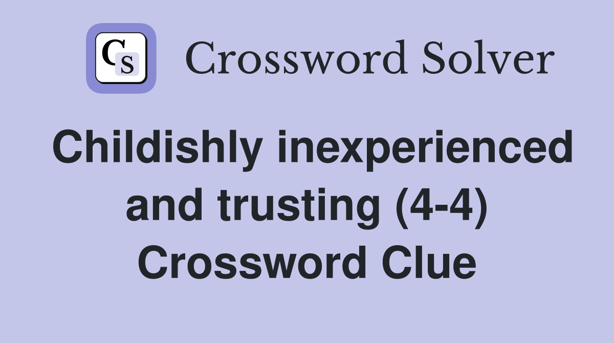 Childishly inexperienced and trusting (4-4) Crossword Clue
