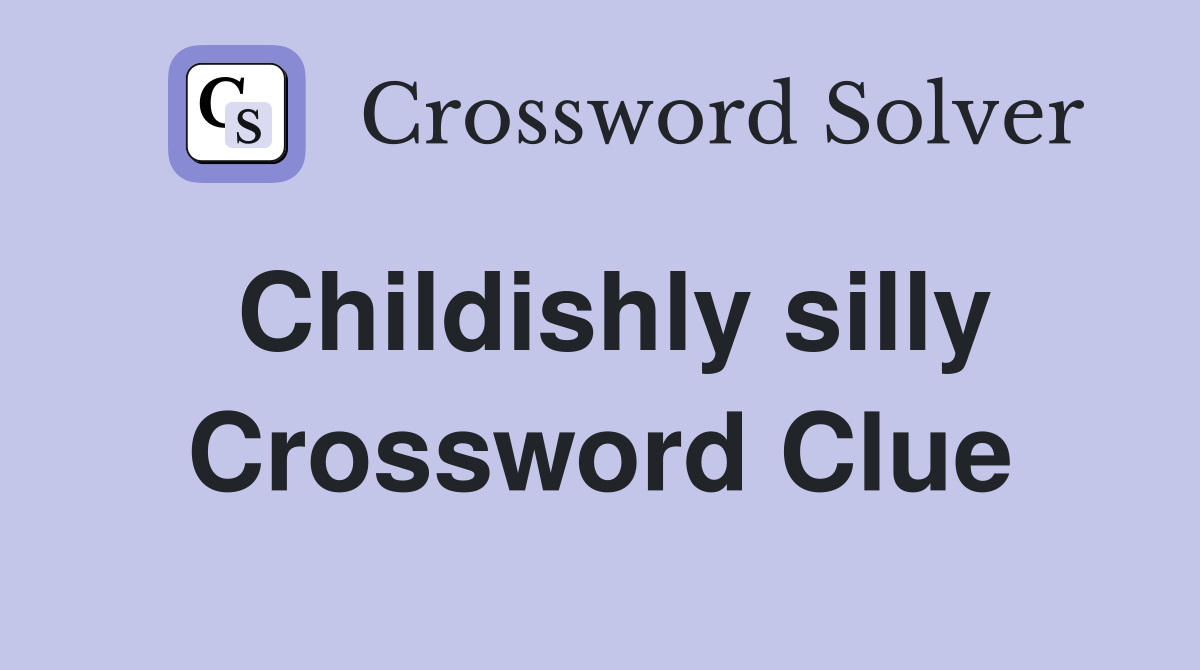 Childishly silly Crossword Clue