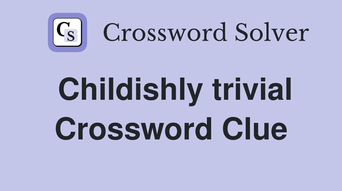 Childishly trivial Crossword Clue