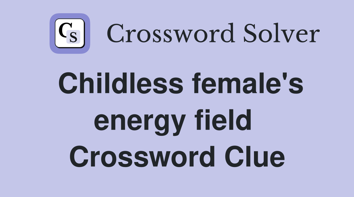 Childless female's energy field  Crossword Clue