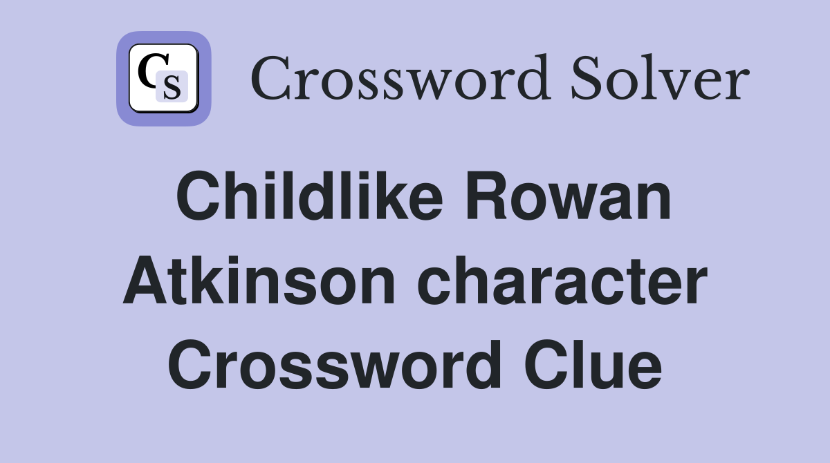 Childlike Rowan Atkinson character Crossword Clue