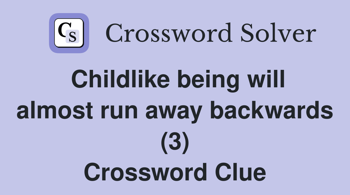 Childlike being will almost run away backwards (3) Crossword Clue