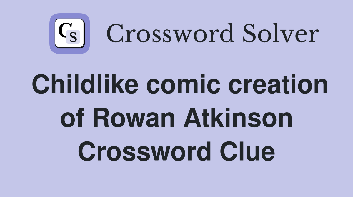 Childlike comic creation of Rowan Atkinson Crossword Clue