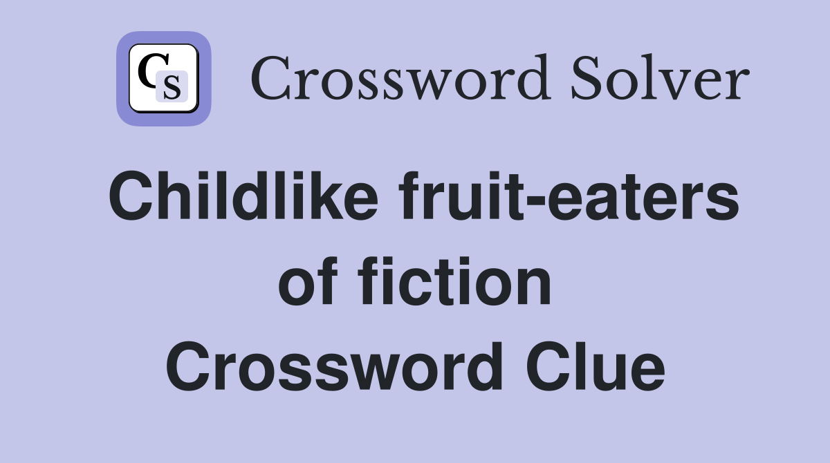Childlike fruit-eaters of fiction Crossword Clue