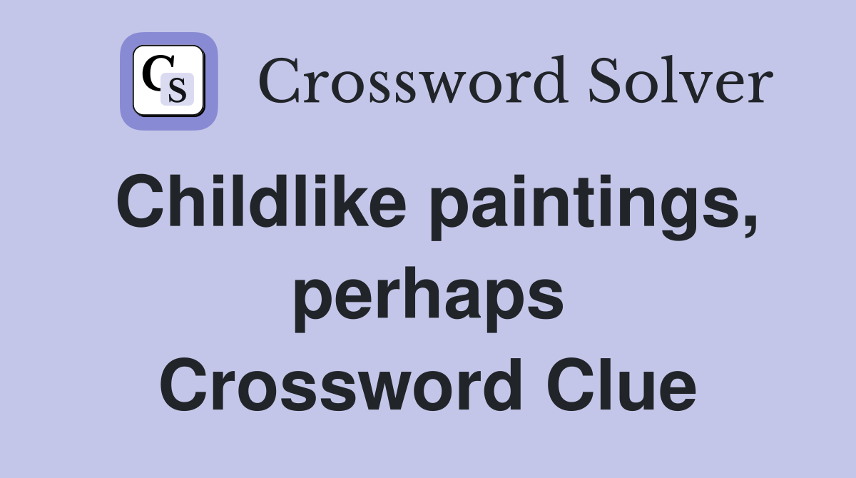 Childlike paintings, perhaps Crossword Clue