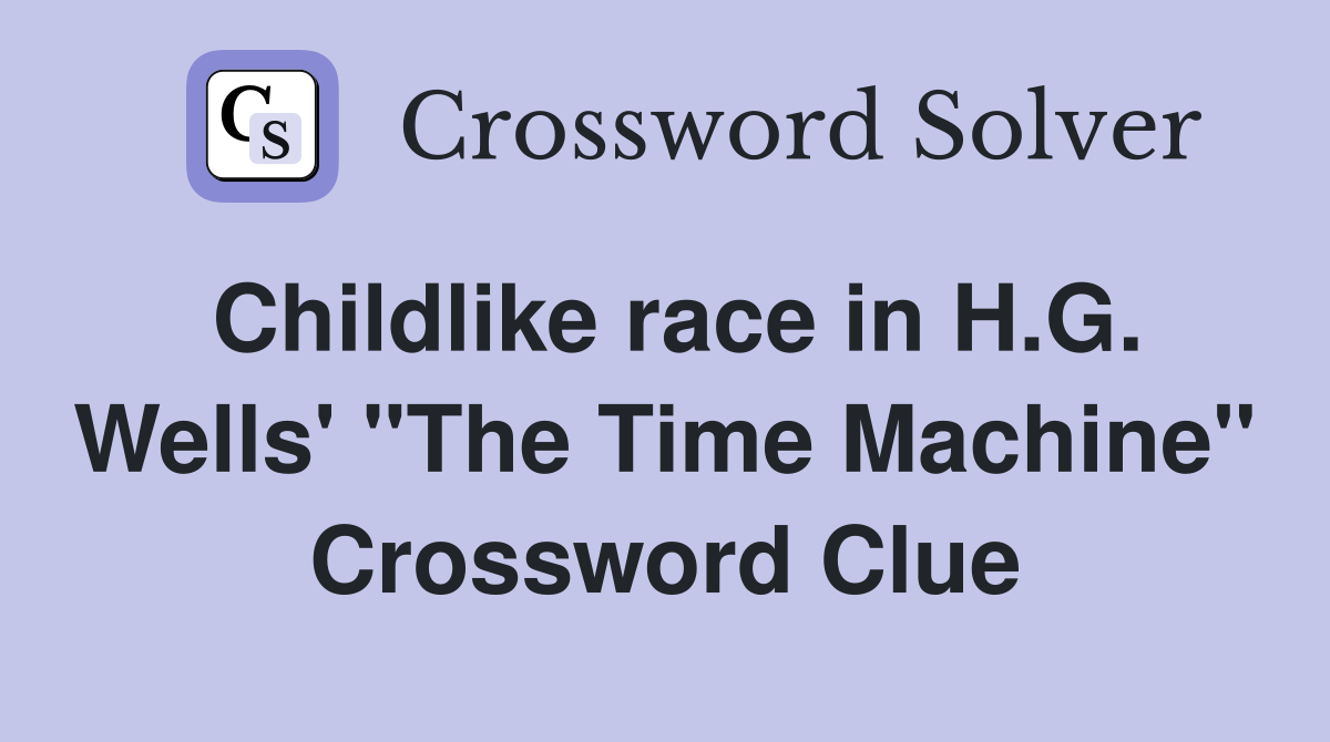 Childlike race in H.G. Wells' "The Time Machine" Crossword Clue