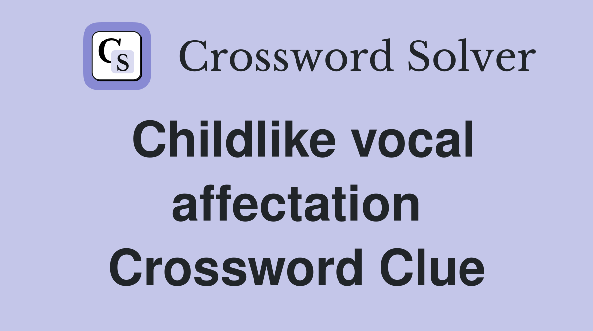 Childlike vocal affectation Crossword Clue