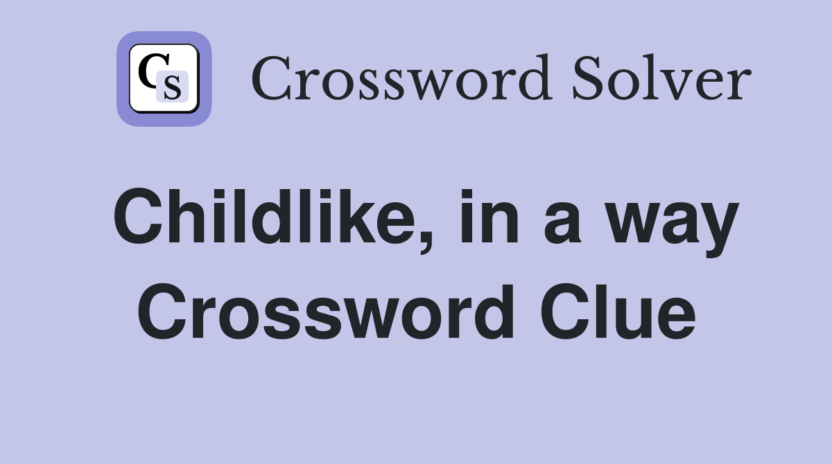 Childlike, in a way Crossword Clue