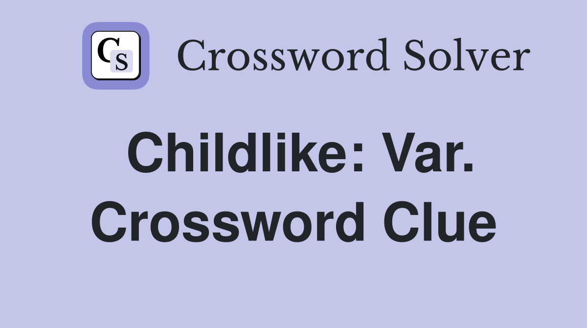 Childlike: Var. Crossword Clue