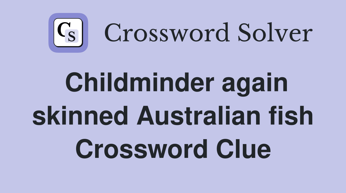 Childminder again skinned Australian fish Crossword Clue