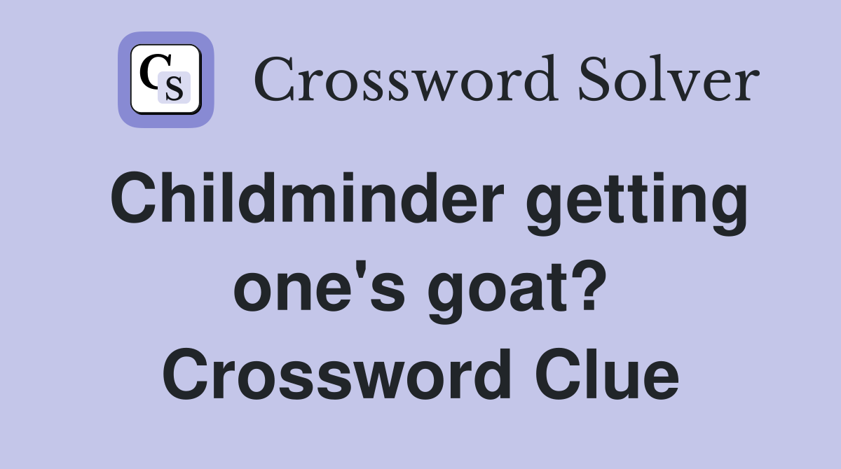 Childminder getting one's goat? Crossword Clue