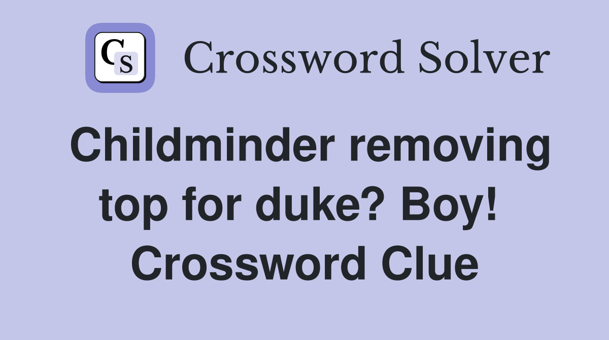 Childminder removing top for duke? Boy!  Crossword Clue