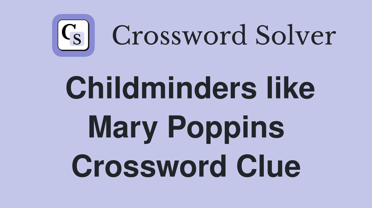 Childminders like Mary Poppins Crossword Clue