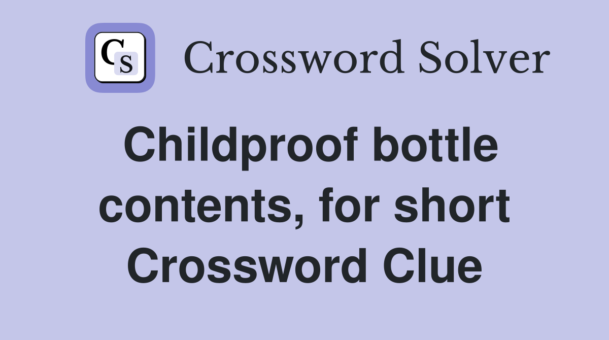 Childproof bottle contents, for short Crossword Clue