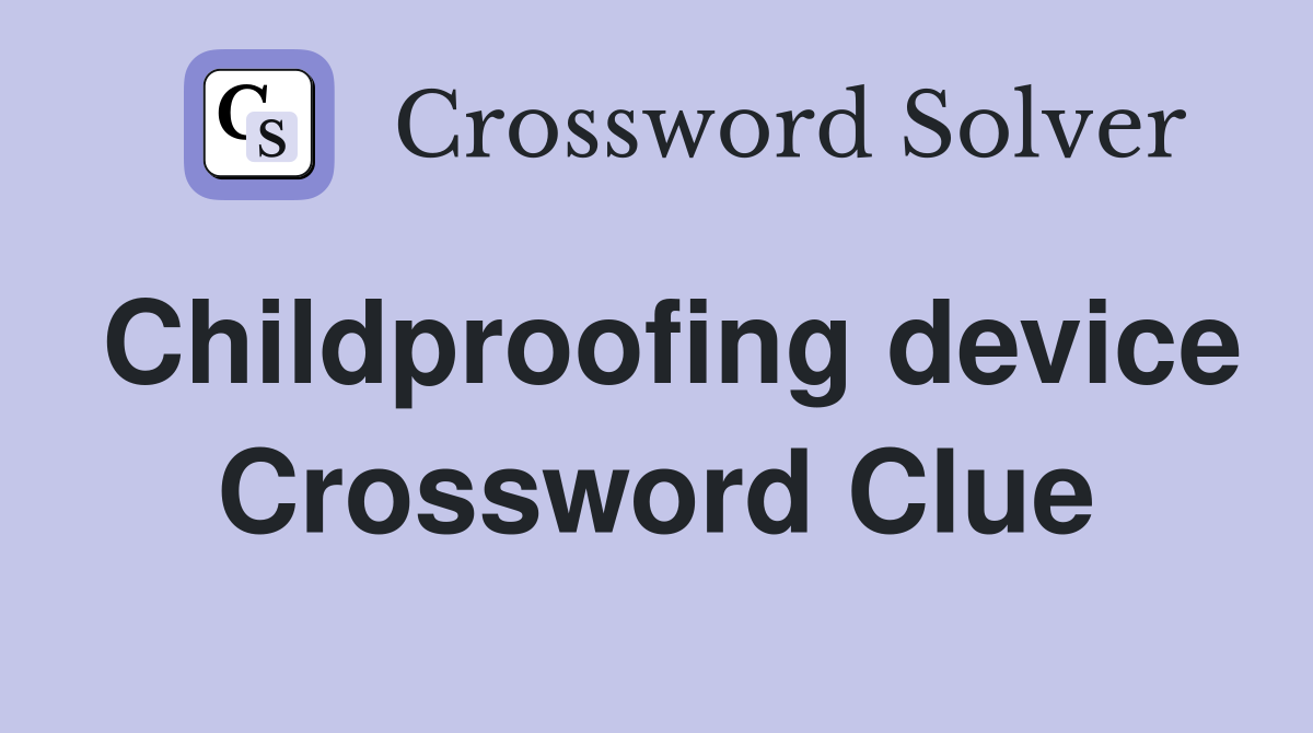 Childproofing device Crossword Clue
