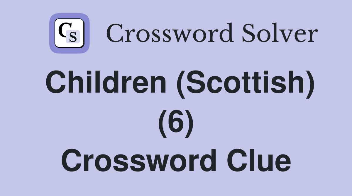 Children (Scottish) (6) Crossword Clue