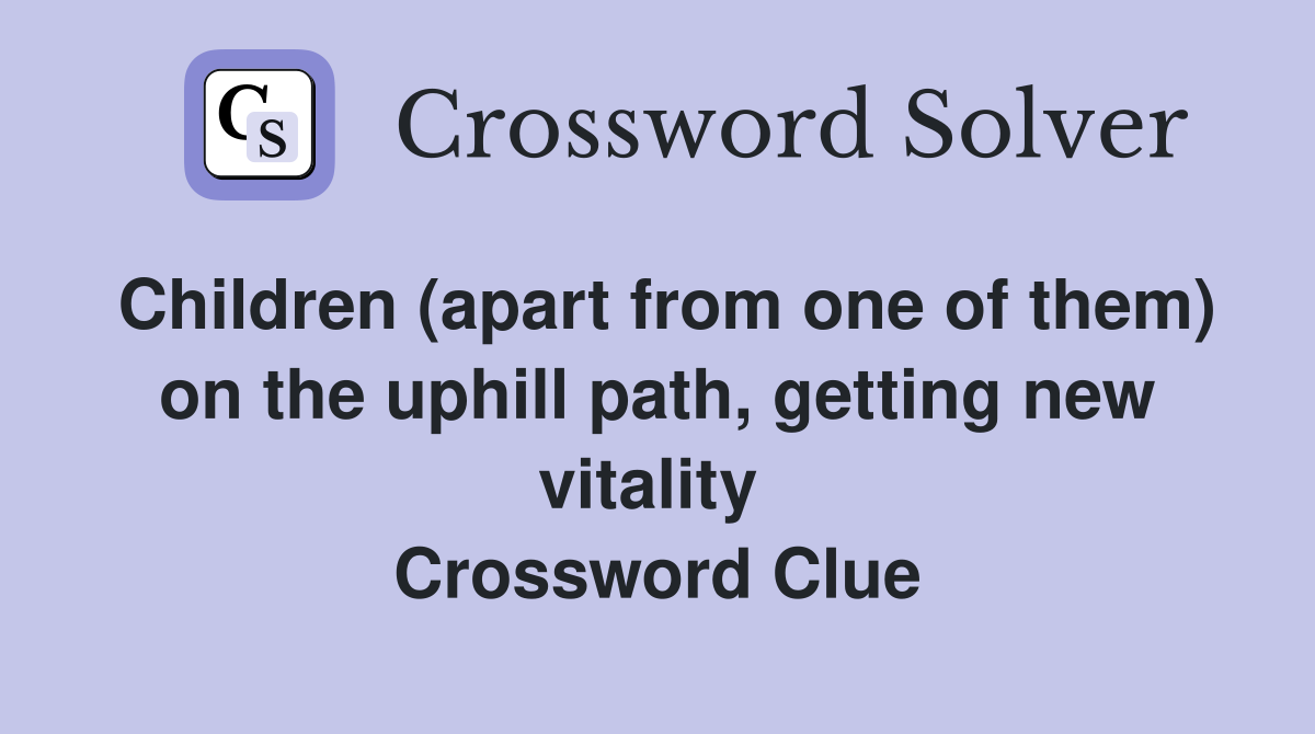 Children (apart from one of them) on the uphill path, getting new vitality  Crossword Clue