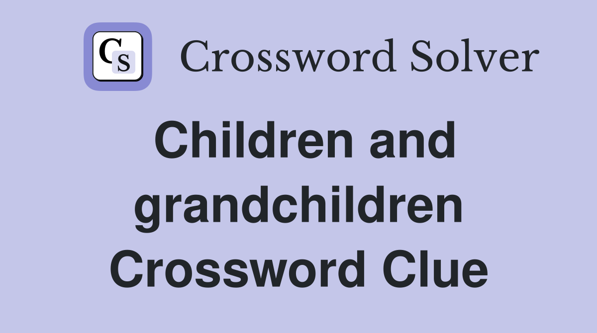 Children and grandchildren Crossword Clue
