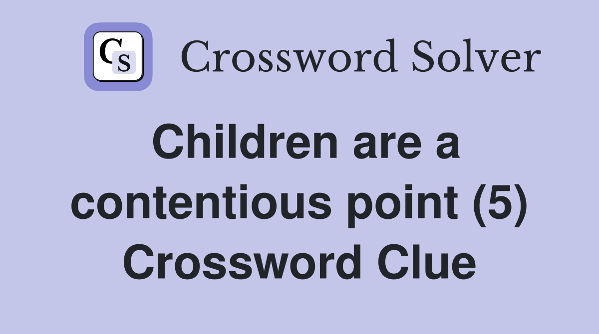 Children are a contentious point (5) Crossword Clue