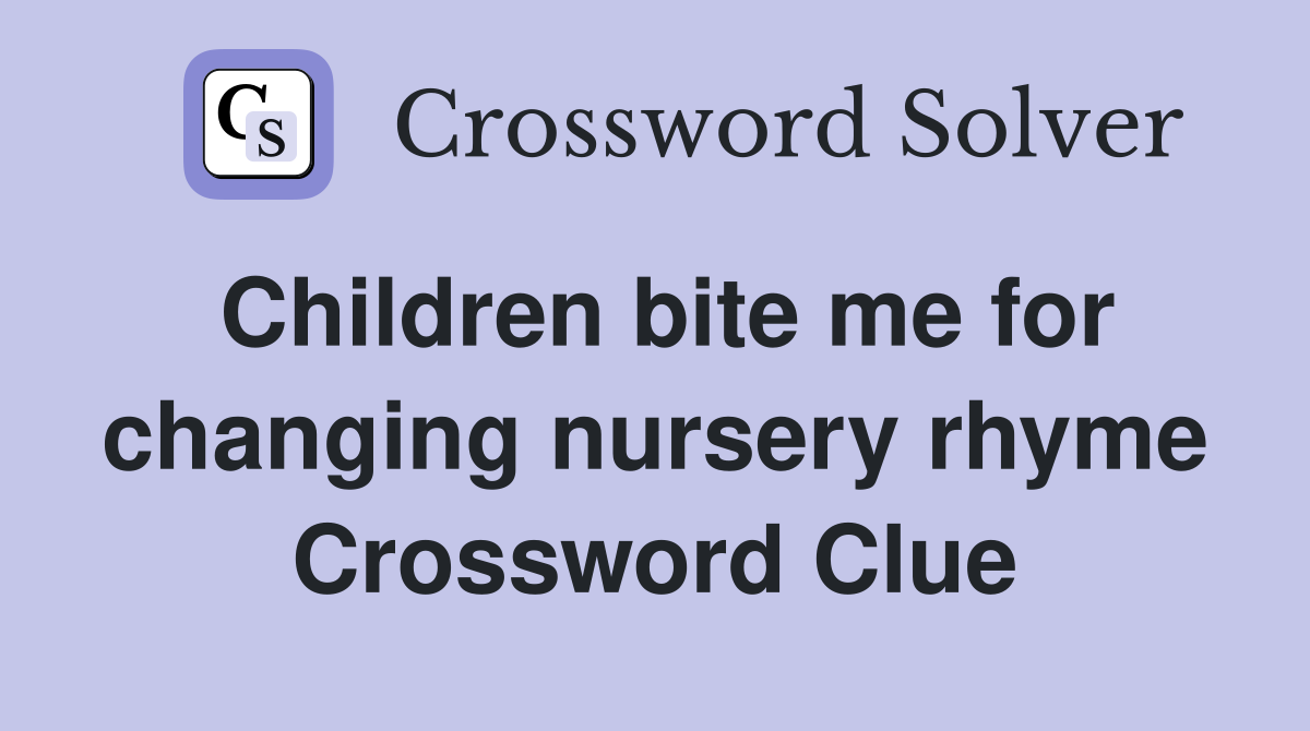 Children bite me for changing nursery rhyme Crossword Clue