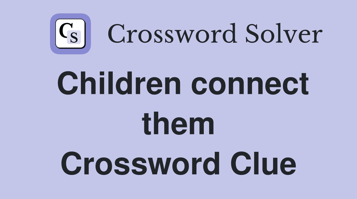 Children connect them Crossword Clue