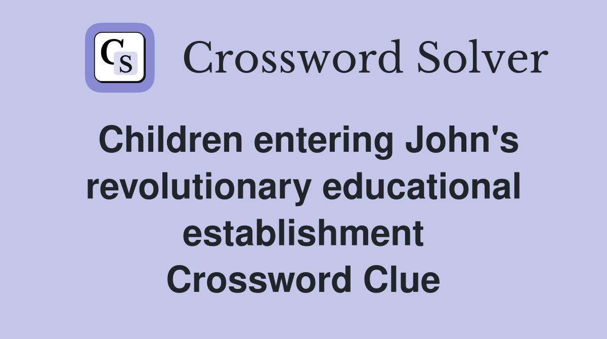 Children entering John's revolutionary educational establishment Crossword Clue