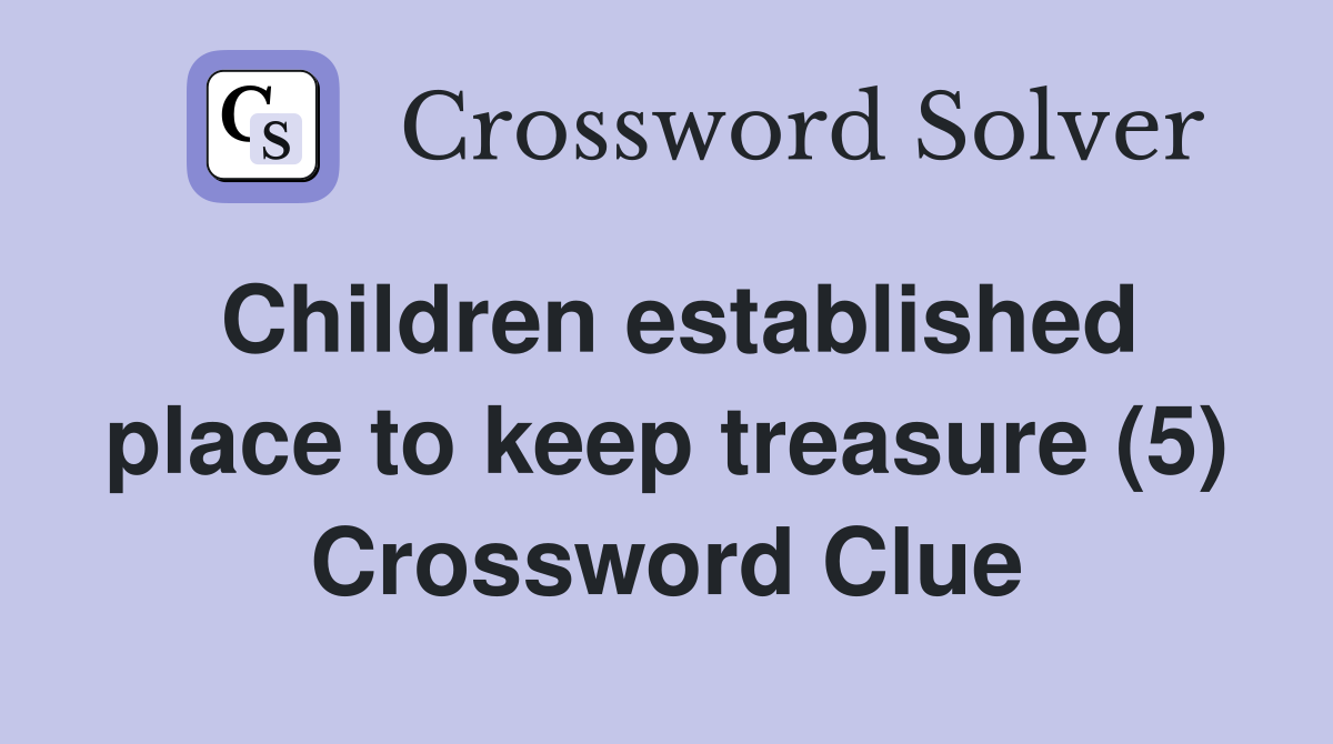 Children established place to keep treasure (5) Crossword Clue
