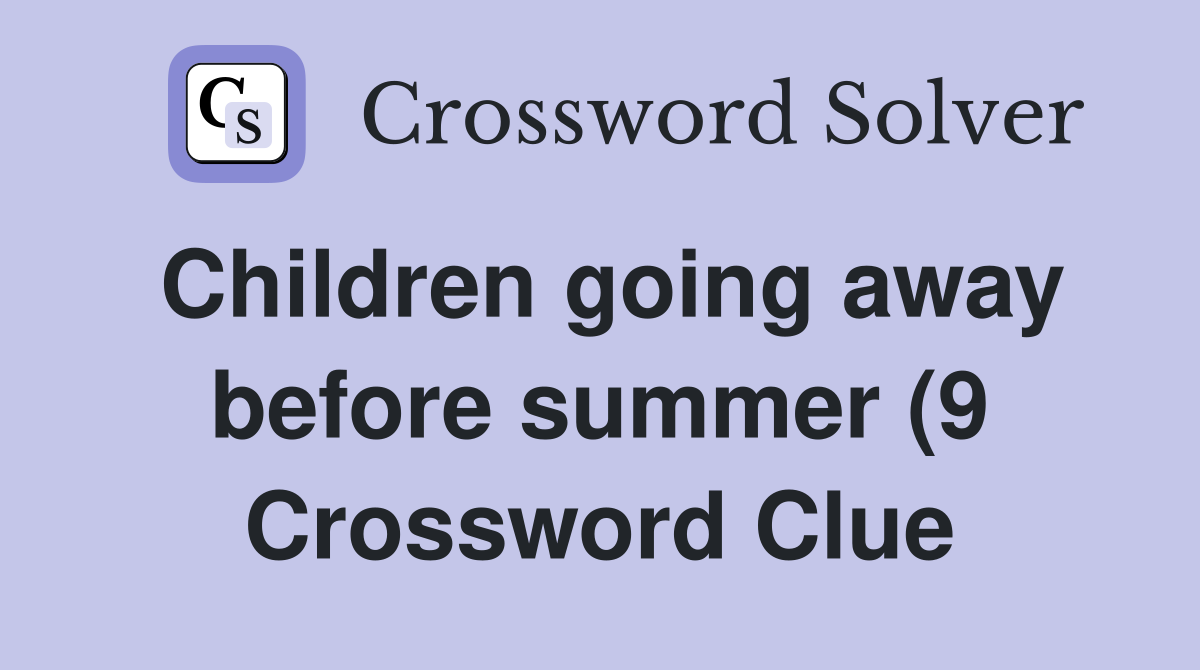 Children going away before summer (9) Crossword Clue Answers Children going away before summer (9) Crossword Clue Answers