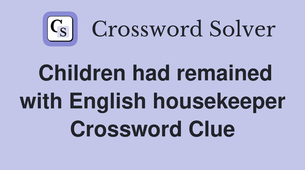 Children had remained with English housekeeper Crossword Clue