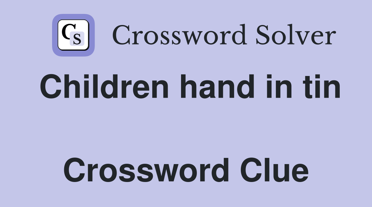 Children hand in tin  Crossword Clue