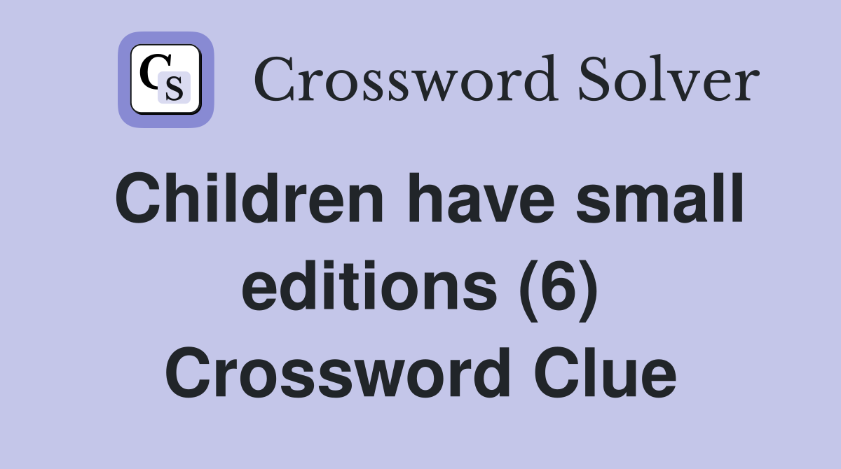 Children have small editions (6) Crossword Clue