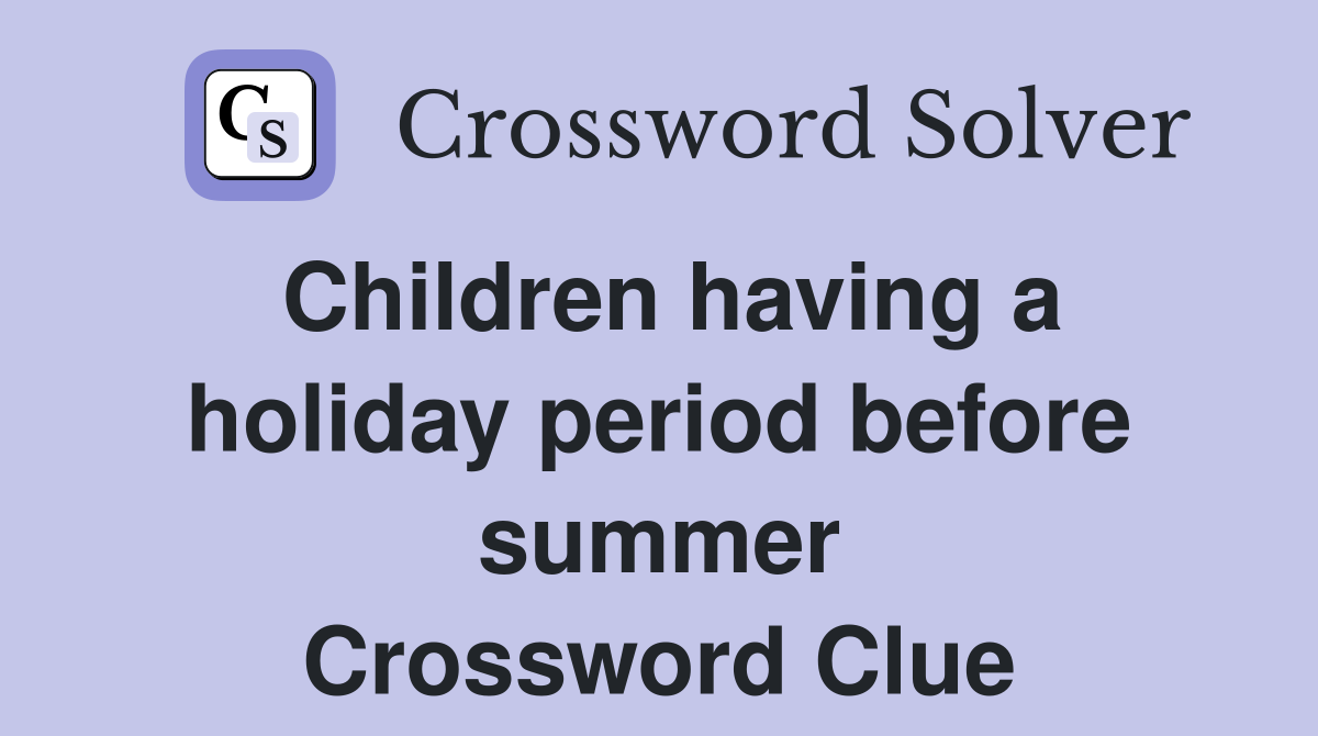 Children having a holiday period before summer Crossword Clue