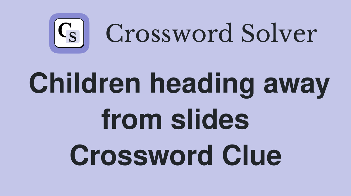 Children heading away from slides Crossword Clue