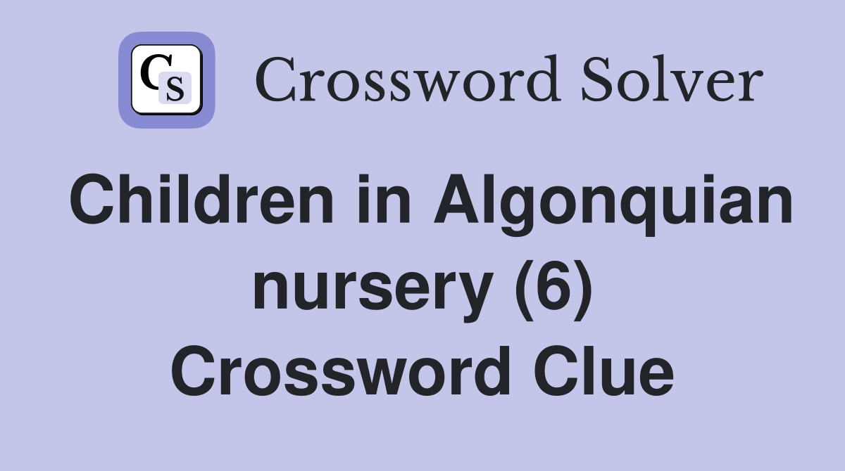 Children in Algonquian nursery (6) Crossword Clue